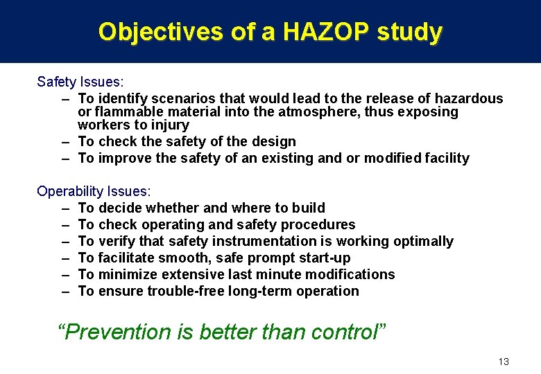 Objectives of a HAZOP study Safety Issues: – To identify scenarios that would lead