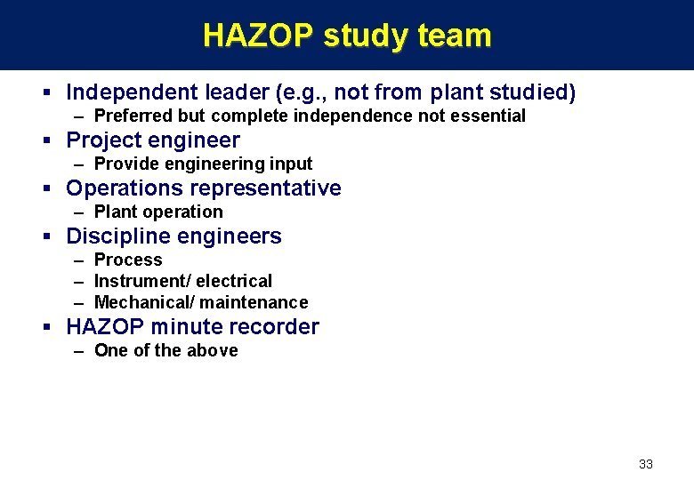 HAZOP study team § Independent leader (e. g. , not from plant studied) –