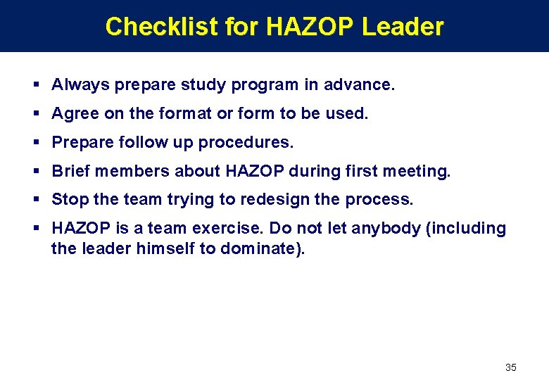 Checklist for HAZOP Leader § Always prepare study program in advance. § Agree on