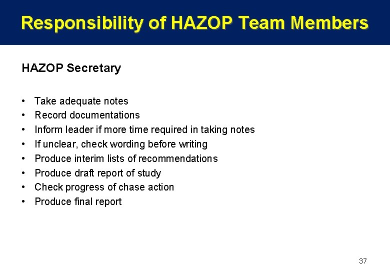 Responsibility of HAZOP Team Members HAZOP Secretary • • Take adequate notes Record documentations