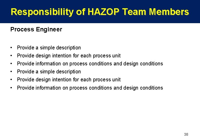 Responsibility of HAZOP Team Members Process Engineer • Provide a simple description • Provide