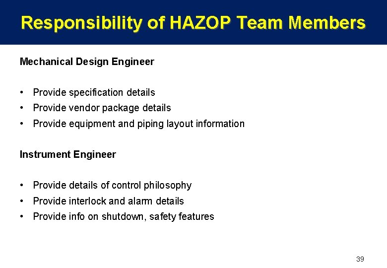 Responsibility of HAZOP Team Members Mechanical Design Engineer • Provide specification details • Provide