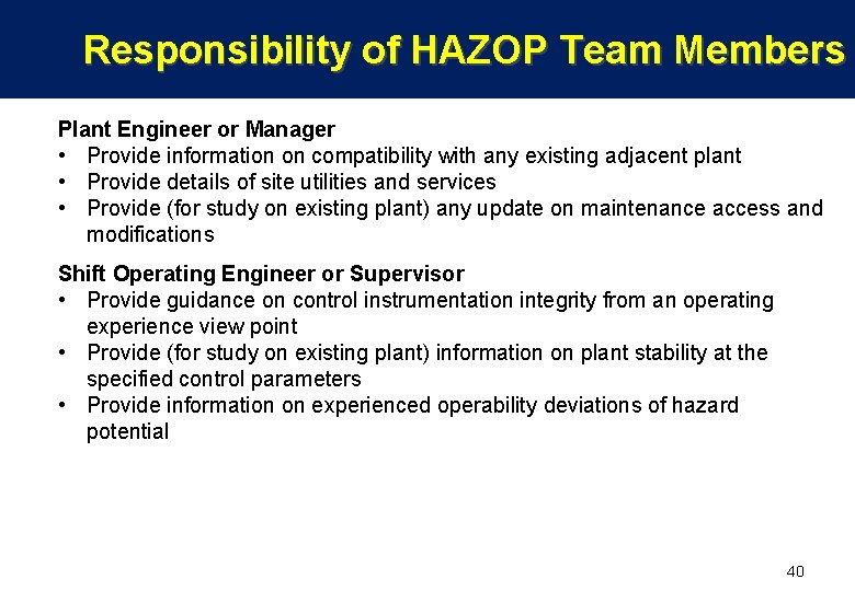 Responsibility of HAZOP Team Members Plant Engineer or Manager • Provide information on compatibility