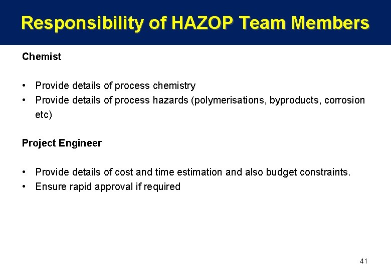 Responsibility of HAZOP Team Members Chemist • Provide details of process chemistry • Provide