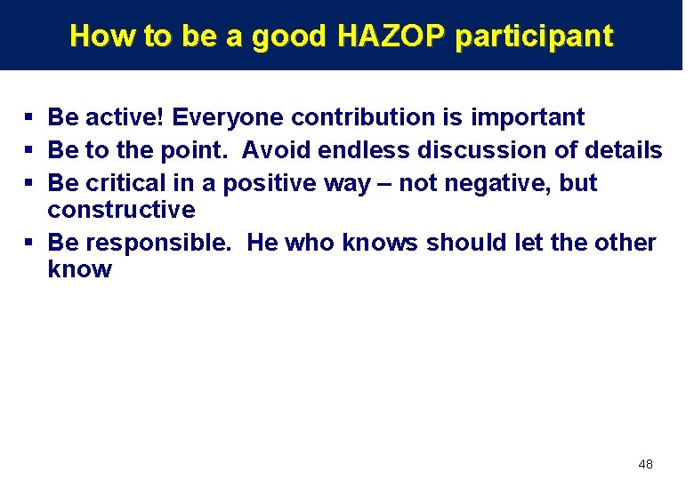 How to be a good HAZOP participant § Be active! Everyone contribution is important