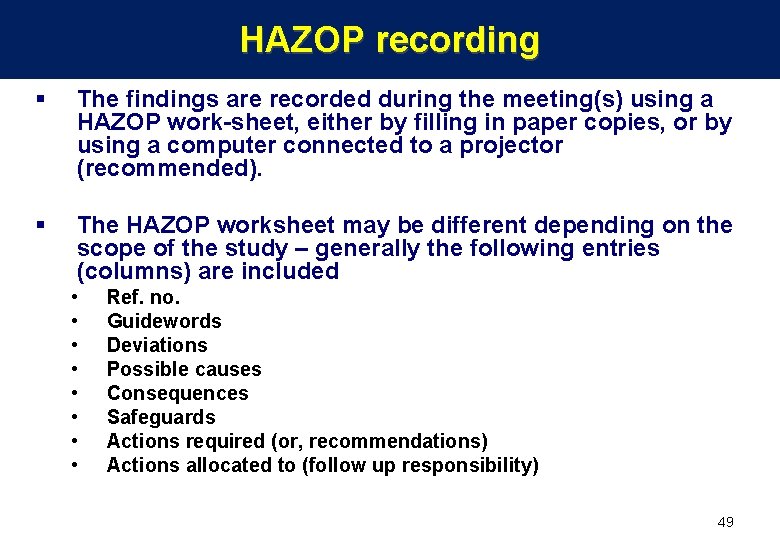 HAZOP recording § The findings are recorded during the meeting(s) using a HAZOP work-sheet,