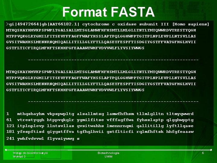 Format FASTA >gi|49472664|gb|AAT 66182. 1| cytochrome c oxidase subunit III [Homo sapiens] MTHQSHAYHMVKPSPWPLTGALSALLMTSGLAMWFHFHSMTLLMLGLLTNTLTMYQWWRDVTRESTYQGH HTPPVQKGLRYGMILFITSEVFFFAGFFWAFYHSSLAPTPQLGGHWPPTGITPLNPLEVPLLNTSVLLAS