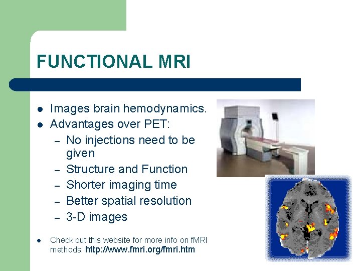 FUNCTIONAL MRI l l l Images brain hemodynamics. Advantages over PET: – No injections