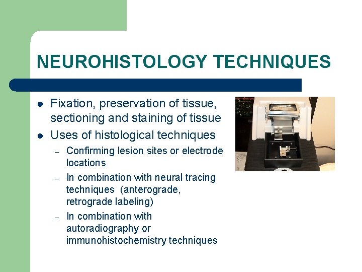 NEUROHISTOLOGY TECHNIQUES l l Fixation, preservation of tissue, sectioning and staining of tissue Uses