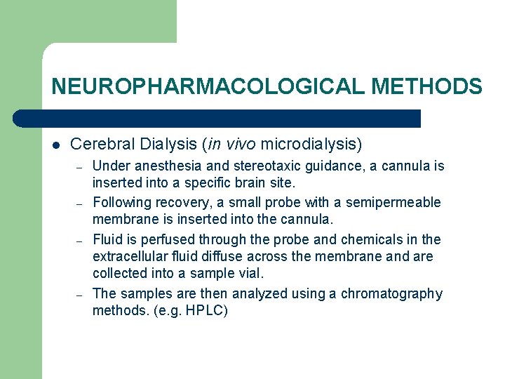 NEUROPHARMACOLOGICAL METHODS l Cerebral Dialysis (in vivo microdialysis) – – Under anesthesia and stereotaxic