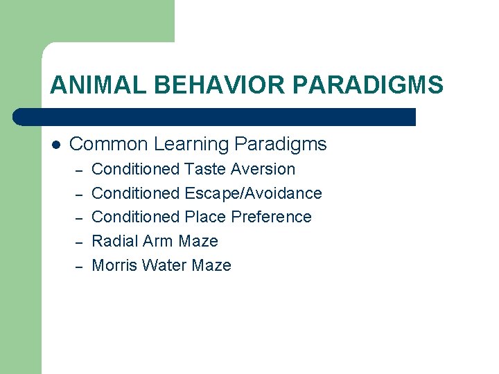 ANIMAL BEHAVIOR PARADIGMS l Common Learning Paradigms – – – Conditioned Taste Aversion Conditioned