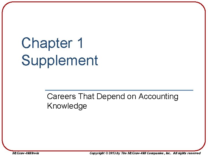 Chapter 1 Supplement Careers That Depend on Accounting Knowledge Mc. Graw-Hill/Irwin Copyright © 2013