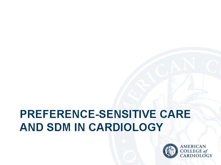  PREFERENCE-SENSITIVE CARE AND SDM IN CARDIOLOGY 
