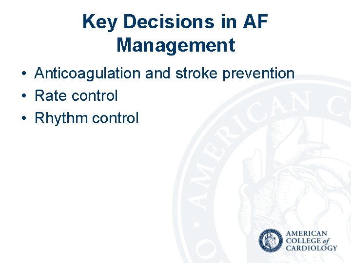Key Decisions in AF Management • Anticoagulation and stroke prevention • Rate control •