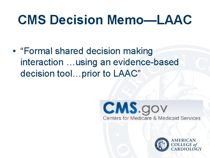 CMS Decision Memo—LAAC • “Formal shared decision making interaction …using an evidence-based decision tool…prior