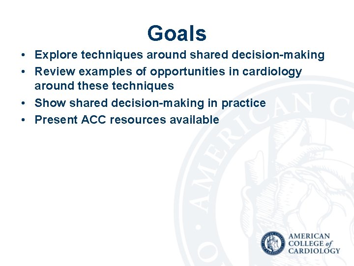 Goals • Explore techniques around shared decision-making • Review examples of opportunities in cardiology