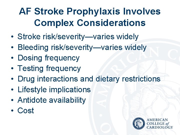 AF Stroke Prophylaxis Involves Complex Considerations • • Stroke risk/severity—varies widely Bleeding risk/severity—varies widely