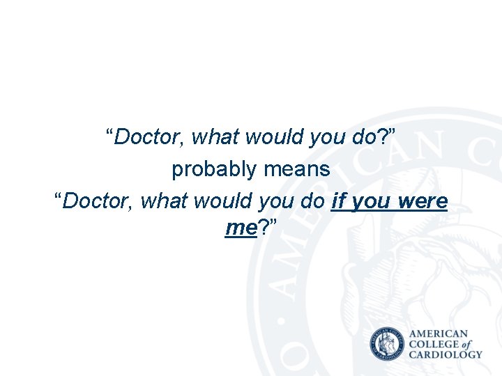 “Doctor, what would you do? ” probably means “Doctor, what would you do if