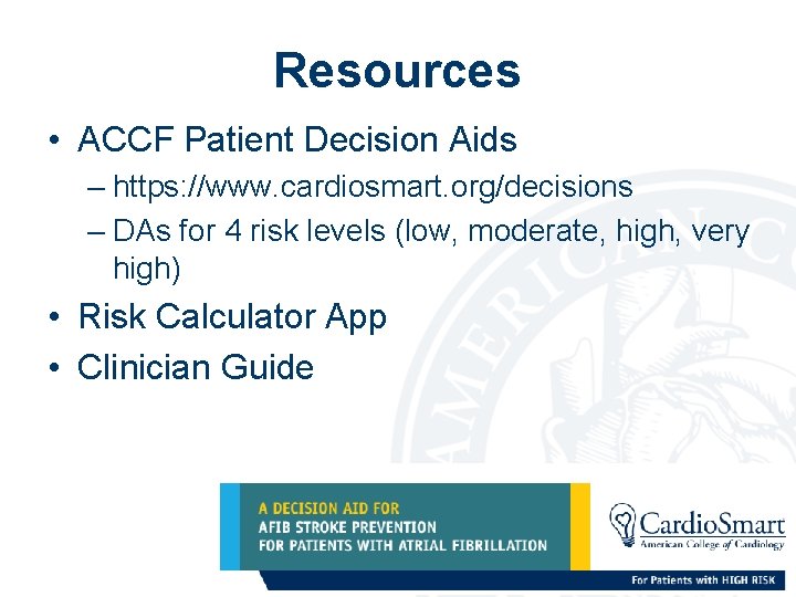 Resources • ACCF Patient Decision Aids – https: //www. cardiosmart. org/decisions – DAs for