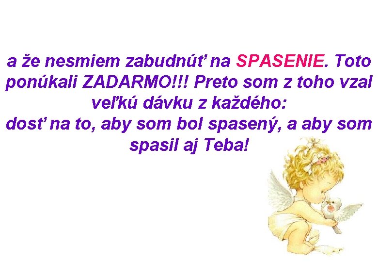 a že nesmiem zabudnúť na SPASENIE. Toto ponúkali ZADARMO!!! Preto som z toho vzal