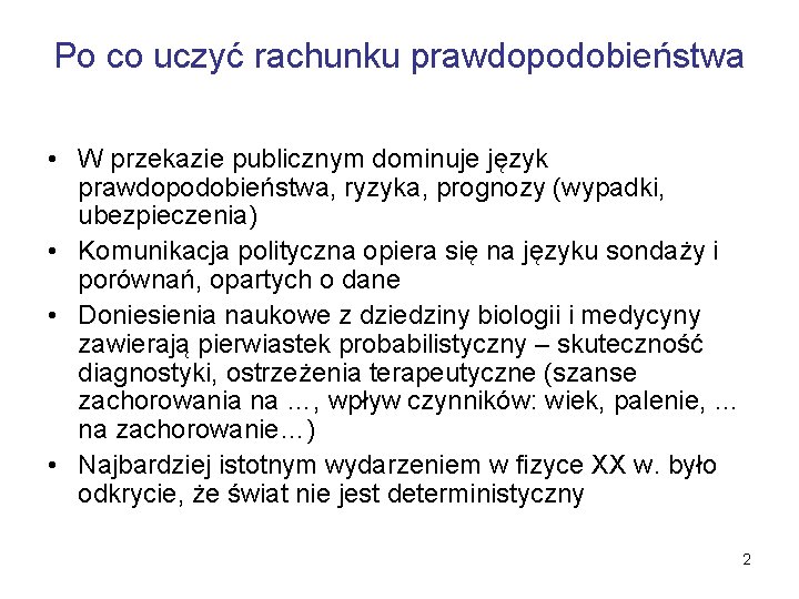 Po co uczyć rachunku prawdopodobieństwa • W przekazie publicznym dominuje język prawdopodobieństwa, ryzyka, prognozy
