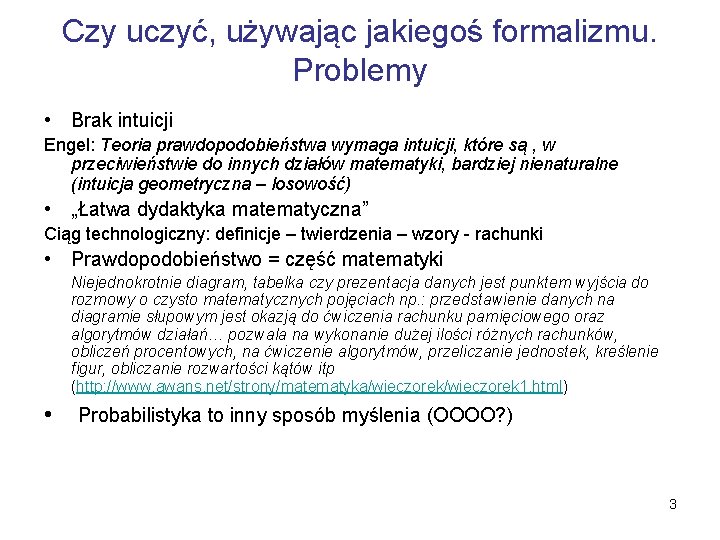 Czy uczyć, używając jakiegoś formalizmu. Problemy • Brak intuicji Engel: Teoria prawdopodobieństwa wymaga intuicji,