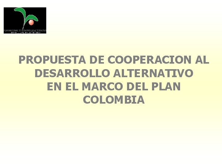 PROPUESTA DE COOPERACION AL DESARROLLO ALTERNATIVO EN EL MARCO DEL PLAN COLOMBIA 