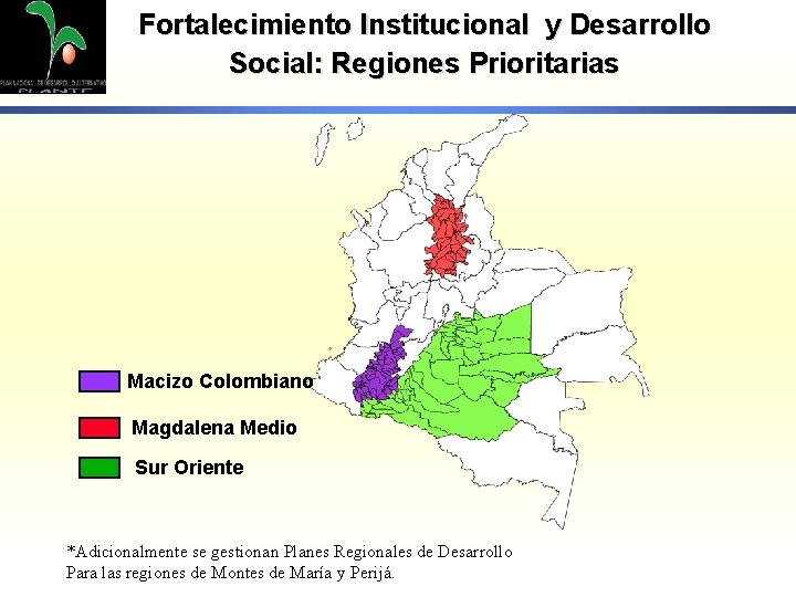 Fortalecimiento Institucional y Desarrollo Social: Regiones Prioritarias Macizo Colombiano Magdalena Medio Sur Oriente *Adicionalmente