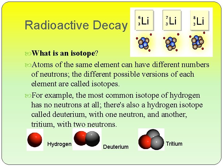Radioactive Decay What is an isotope? Atoms of the same element can have different