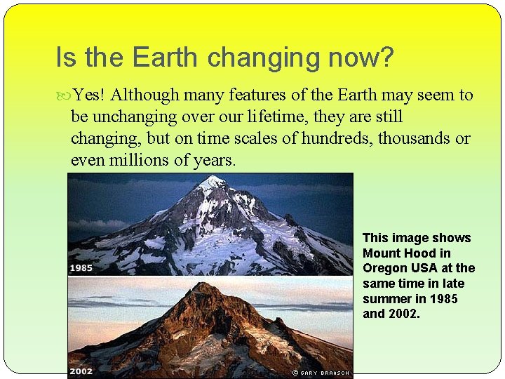 Is the Earth changing now? Yes! Although many features of the Earth may seem