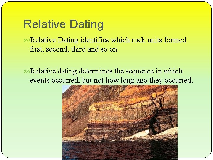 Relative Dating identifies which rock units formed first, second, third and so on. Relative
