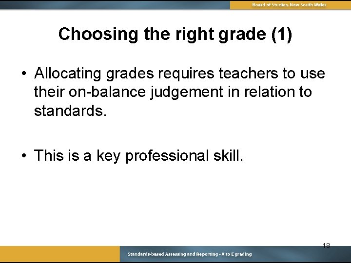 Choosing the right grade (1) • Allocating grades requires teachers to use their on-balance