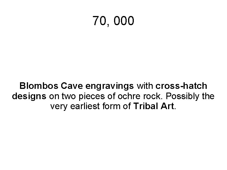 70, 000 Blombos Cave engravings with cross-hatch designs on two pieces of ochre rock.