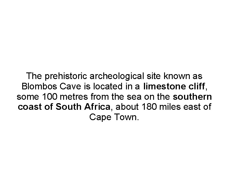 The prehistoric archeological site known as Blombos Cave is located in a limestone cliff,