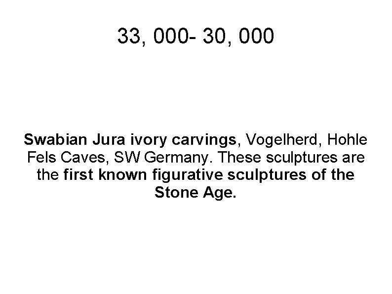 33, 000 - 30, 000 Swabian Jura ivory carvings, Vogelherd, Hohle Fels Caves, SW