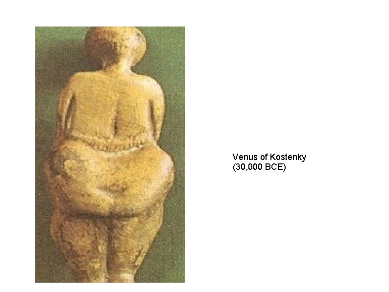 Venus of Kostenky (30, 000 BCE) 