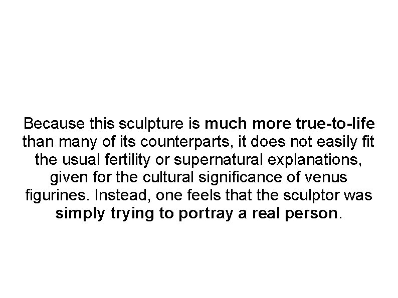 Because this sculpture is much more true-to-life than many of its counterparts, it does
