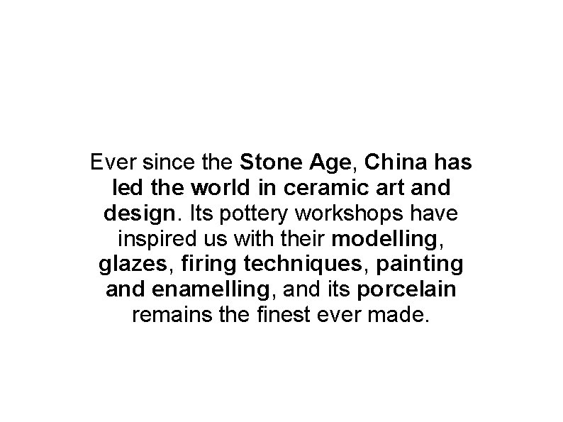 Ever since the Stone Age, China has led the world in ceramic art and