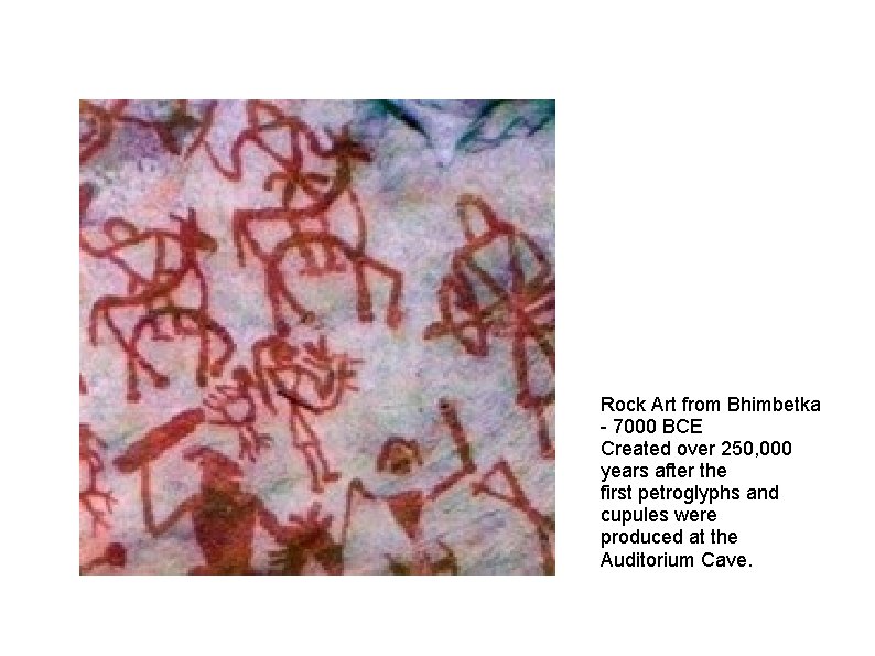 Rock Art from Bhimbetka - 7000 BCE Created over 250, 000 years after the