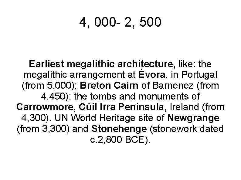 4, 000 - 2, 500 Earliest megalithic architecture, like: the megalithic arrangement at Évora,