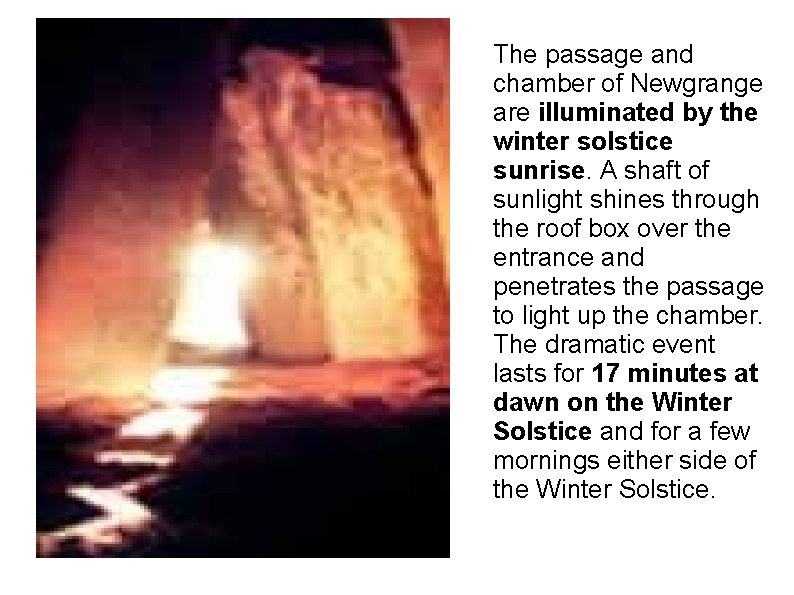 The passage and chamber of Newgrange are illuminated by the winter solstice sunrise. A