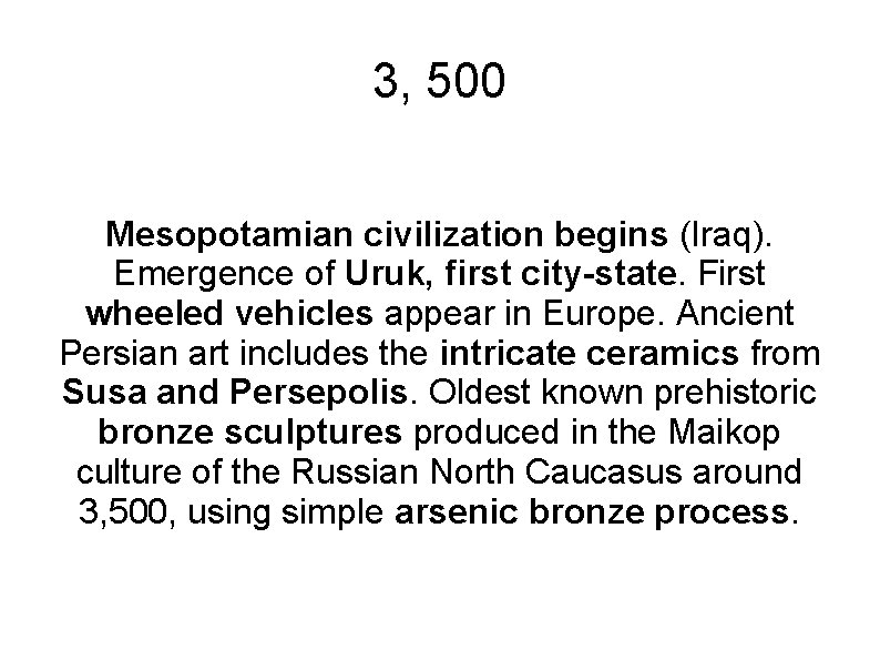 3, 500 Mesopotamian civilization begins (Iraq). Emergence of Uruk, first city-state. First wheeled vehicles