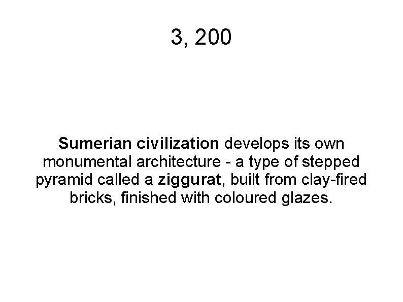 3, 200 Sumerian civilization develops its own monumental architecture - a type of stepped