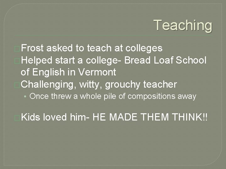Teaching �Frost asked to teach at colleges �Helped start a college- Bread Loaf School