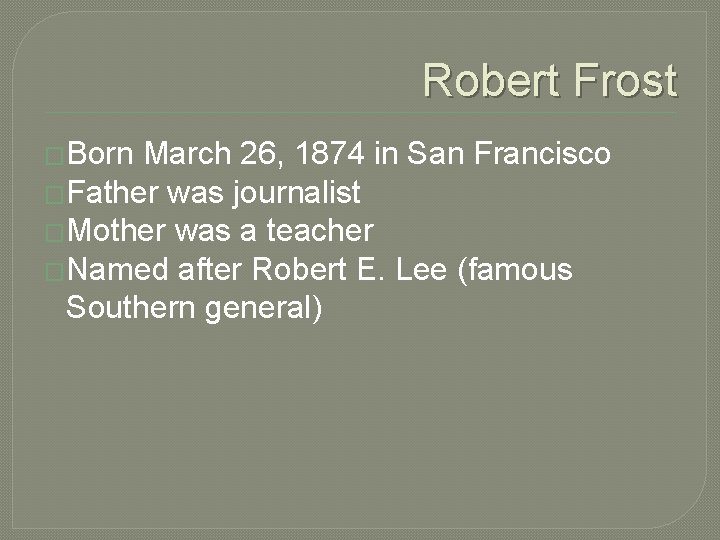 Robert Frost �Born March 26, 1874 in San Francisco �Father was journalist �Mother was