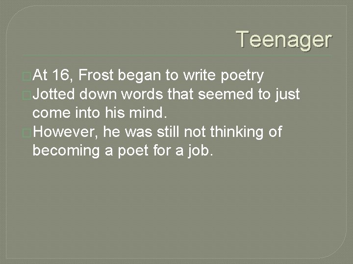 Teenager �At 16, Frost began to write poetry �Jotted down words that seemed to