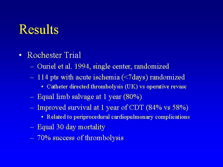 Results • Rochester Trial – Ouriel et al. 1994, single center, randomized – 114