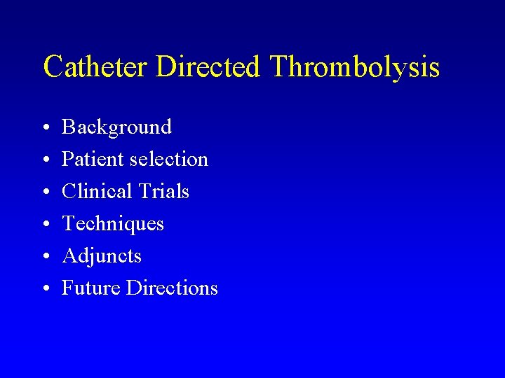 Catheter Directed Thrombolysis • • • Background Patient selection Clinical Trials Techniques Adjuncts Future