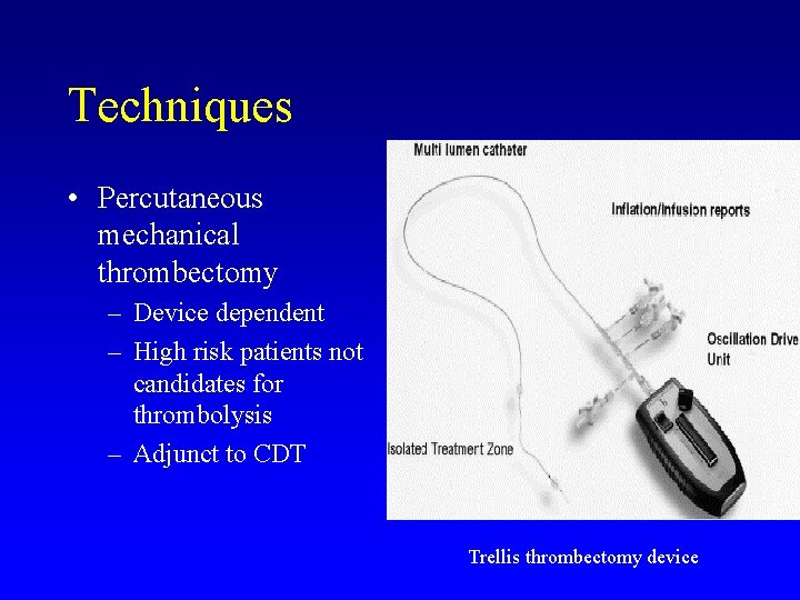 Techniques • Percutaneous mechanical thrombectomy – Device dependent – High risk patients not candidates