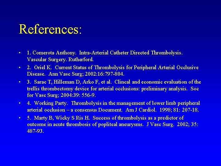 References: • • • 1. Comerota Anthony. Intra-Arterial Catheter Directed Thrombolysis. Vascular Surgery. Rutherford.